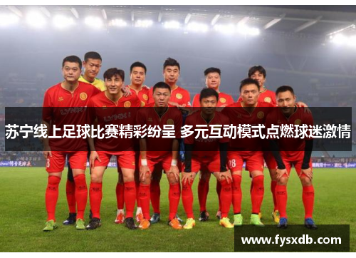 苏宁线上足球比赛精彩纷呈 多元互动模式点燃球迷激情