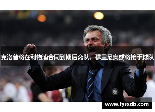 克洛普将在利物浦合同到期后离队，穆里尼奥或将接手球队
